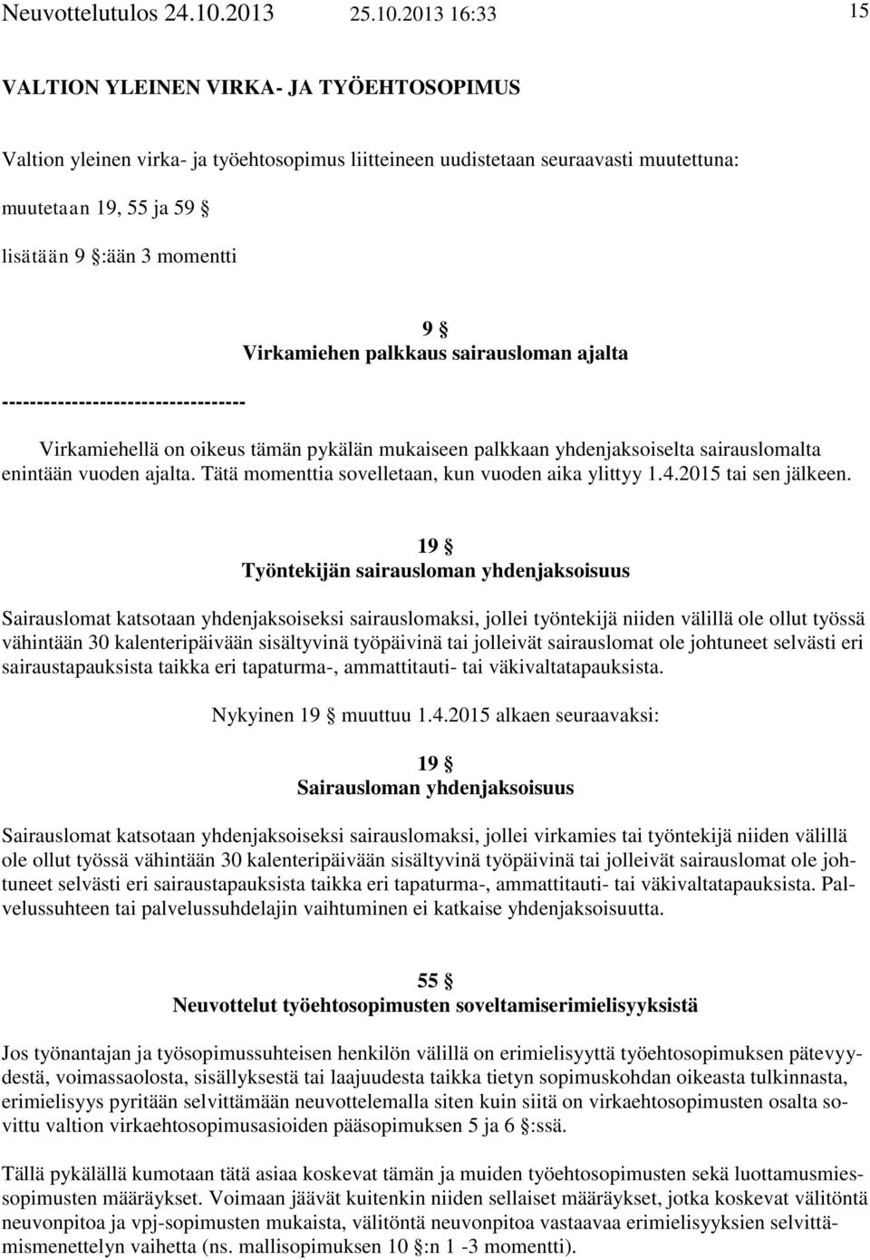 2013 16:33 15 VALTION YLEINEN VIRKA- JA TYÖEHTOSOPIMUS Valtion yleinen virka- ja työehtosopimus liitteineen uudistetaan seuraavasti muutettuna: muutetaan 19, 55 ja 59 lisätään 9 :ään 3 momentti