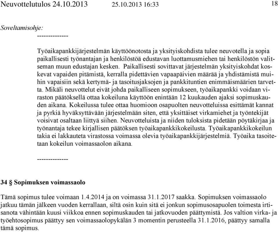 2013 16:33 18 Soveltamisohje: -------------- Työaikapankkijärjestelmän käyttöönotosta ja yksityiskohdista tulee neuvotella ja sopia paikallisesti työnantajan ja henkilöstöä edustavan luottamusmiehen