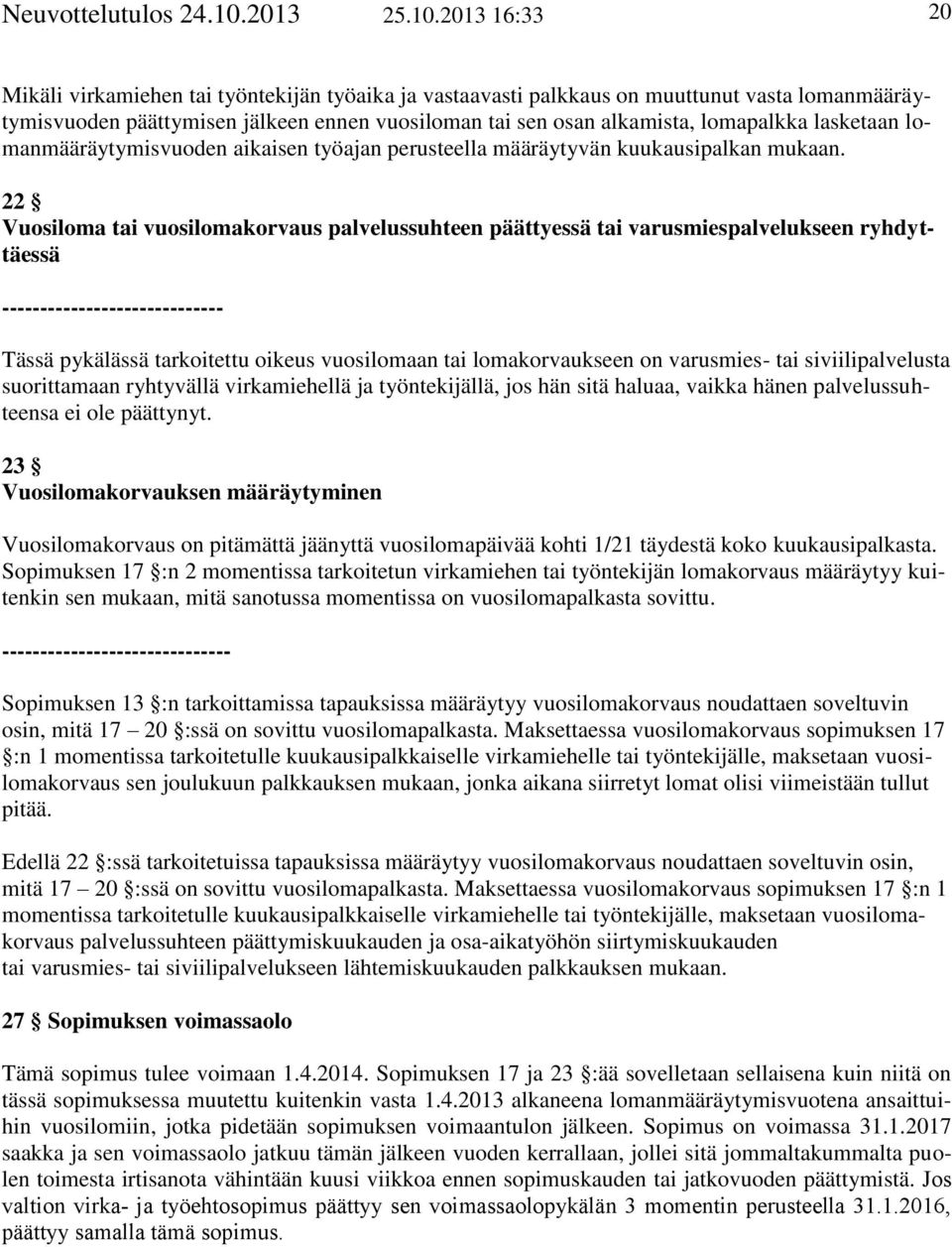 2013 16:33 20 Mikäli virkamiehen tai työntekijän työaika ja vastaavasti palkkaus on muuttunut vasta lomanmääräytymisvuoden päättymisen jälkeen ennen vuosiloman tai sen osan alkamista, lomapalkka