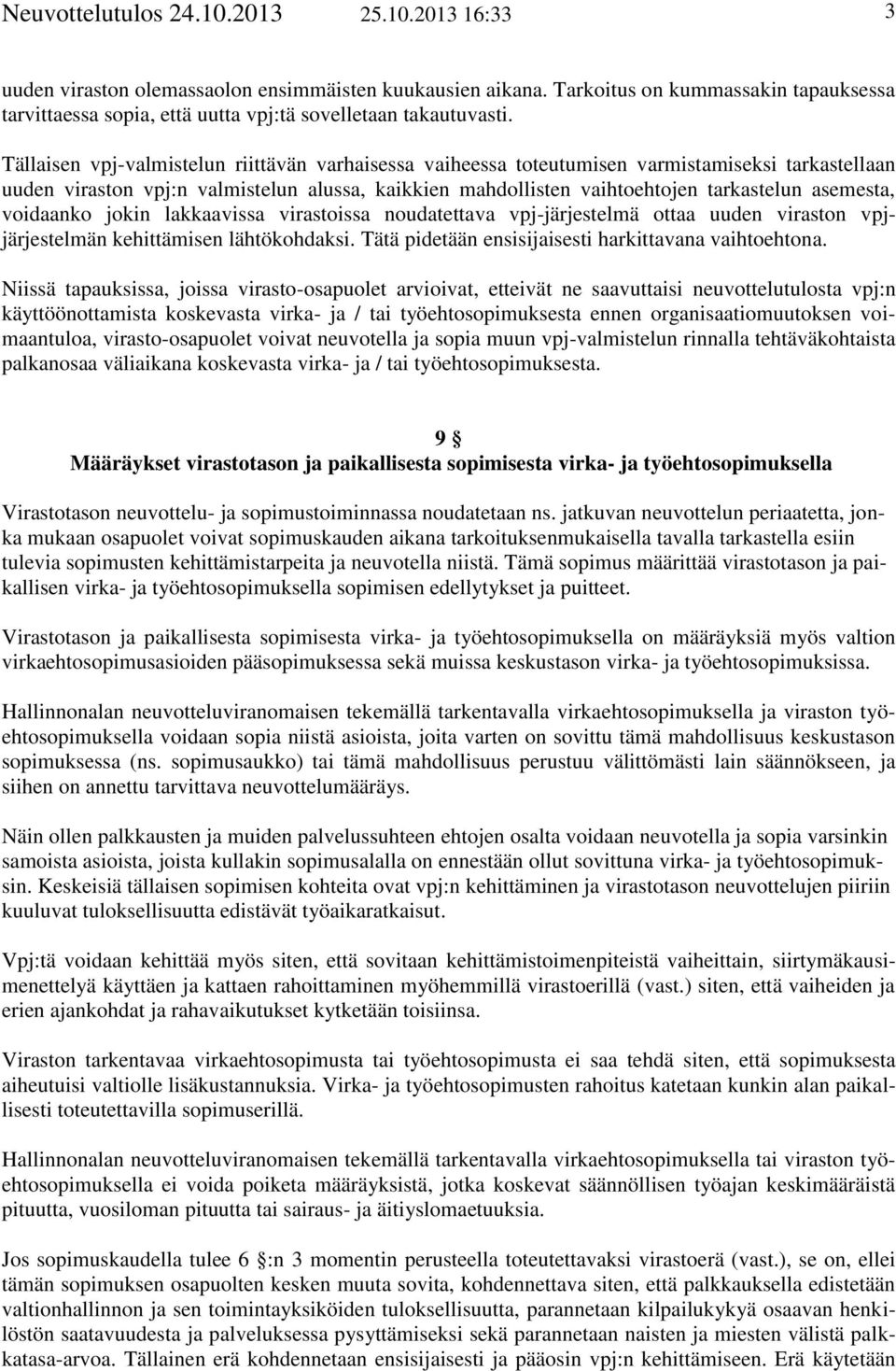 Tällaisen vpj-valmistelun riittävän varhaisessa vaiheessa toteutumisen varmistamiseksi tarkastellaan uuden viraston vpj:n valmistelun alussa, kaikkien mahdollisten vaihtoehtojen tarkastelun asemesta,