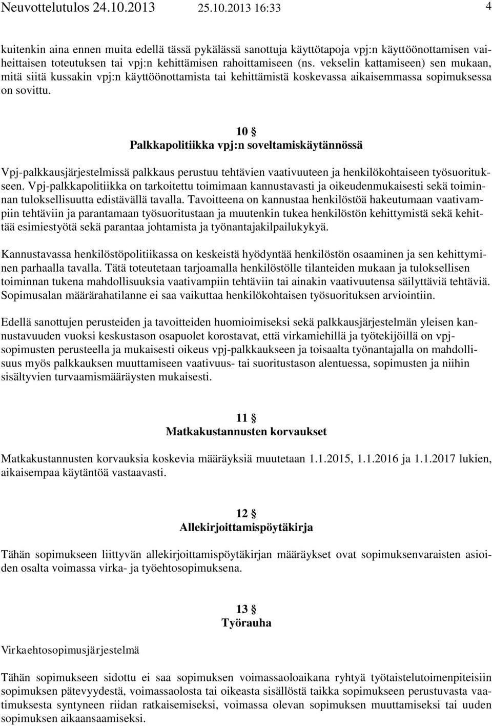 10 Palkkapolitiikka vpj:n soveltamiskäytännössä Vpj-palkkausjärjestelmissä palkkaus perustuu tehtävien vaativuuteen ja henkilökohtaiseen työsuoritukseen.