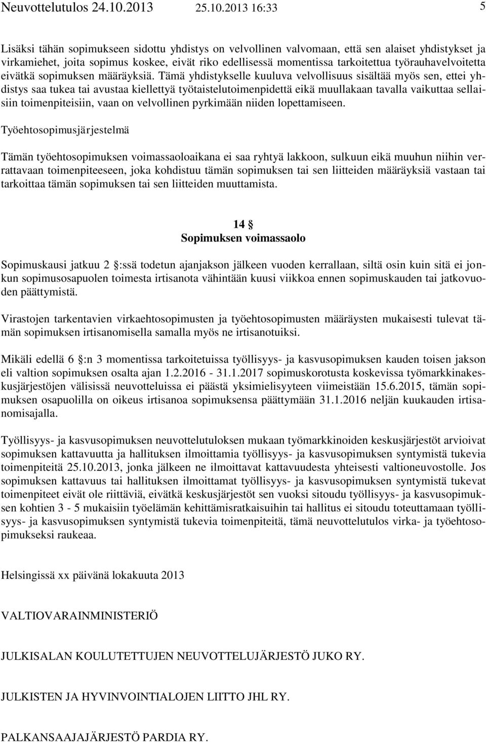 2013 16:33 5 Lisäksi tähän sopimukseen sidottu yhdistys on velvollinen valvomaan, että sen alaiset yhdistykset ja virkamiehet, joita sopimus koskee, eivät riko edellisessä momentissa tarkoitettua