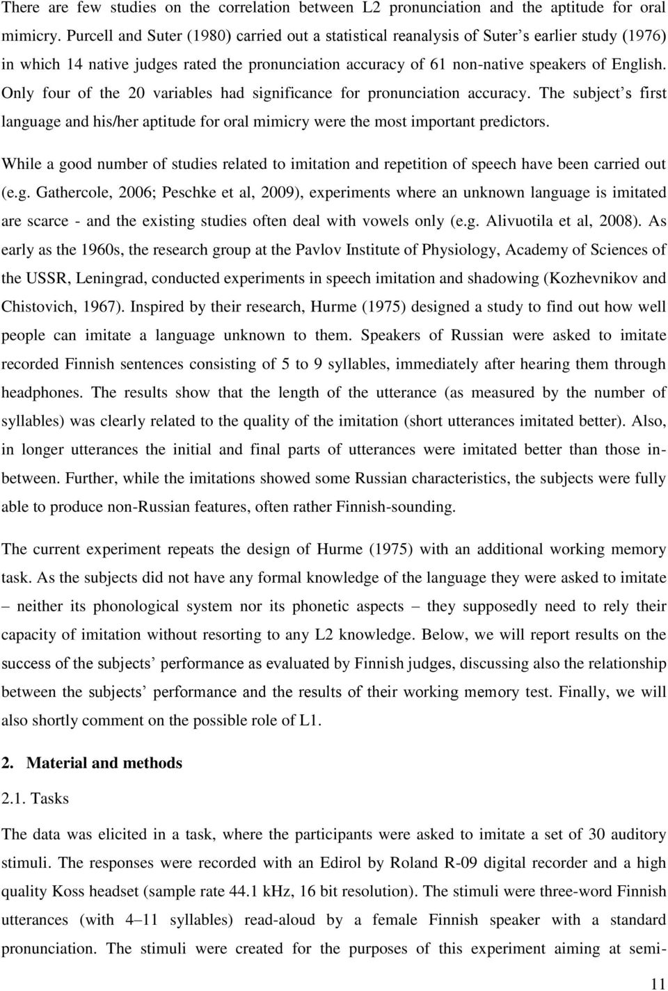Only four of the 20 variables had significance for pronunciation accuracy. The subject s first language and his/her aptitude for oral mimicry were the most important predictors.