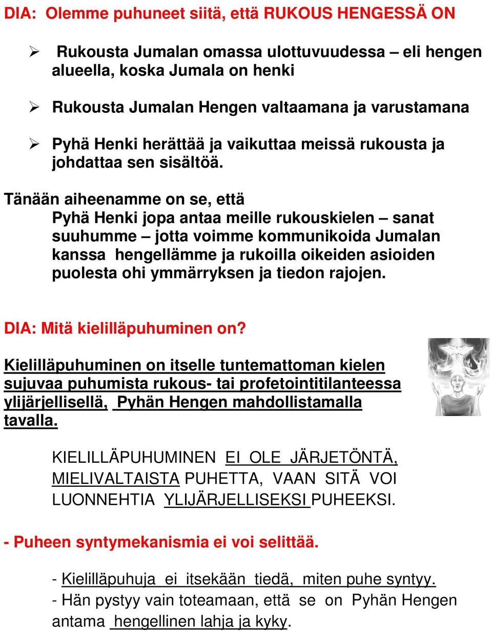 Tänään aiheenamme on se, että Pyhä Henki jopa antaa meille rukouskielen sanat suuhumme jotta voimme kommunikoida Jumalan kanssa hengellämme ja rukoilla oikeiden asioiden puolesta ohi ymmärryksen ja