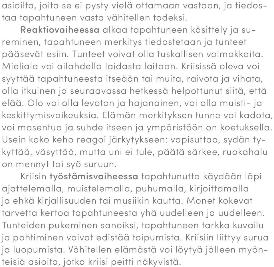 Mieliala voi ailahdella laidasta laitaan. Kriisissä oleva voi syyttää tapahtuneesta itseään tai muita, raivota ja vihata, olla itkuinen ja seuraavassa hetkessä helpottunut siitä, että elää.