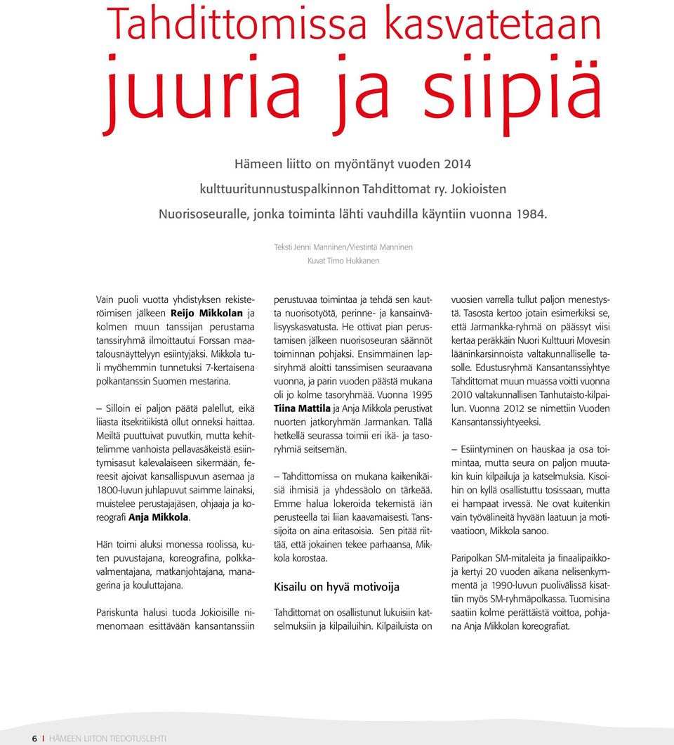 Teksti Jenni Manninen/Viestintä Manninen Kuvat Timo Hukkanen Vain puoli vuotta yhdistyksen rekisteröimisen jälkeen Reijo Mikkolan ja kolmen muun tanssijan perustama tanssiryhmä ilmoittautui Forssan