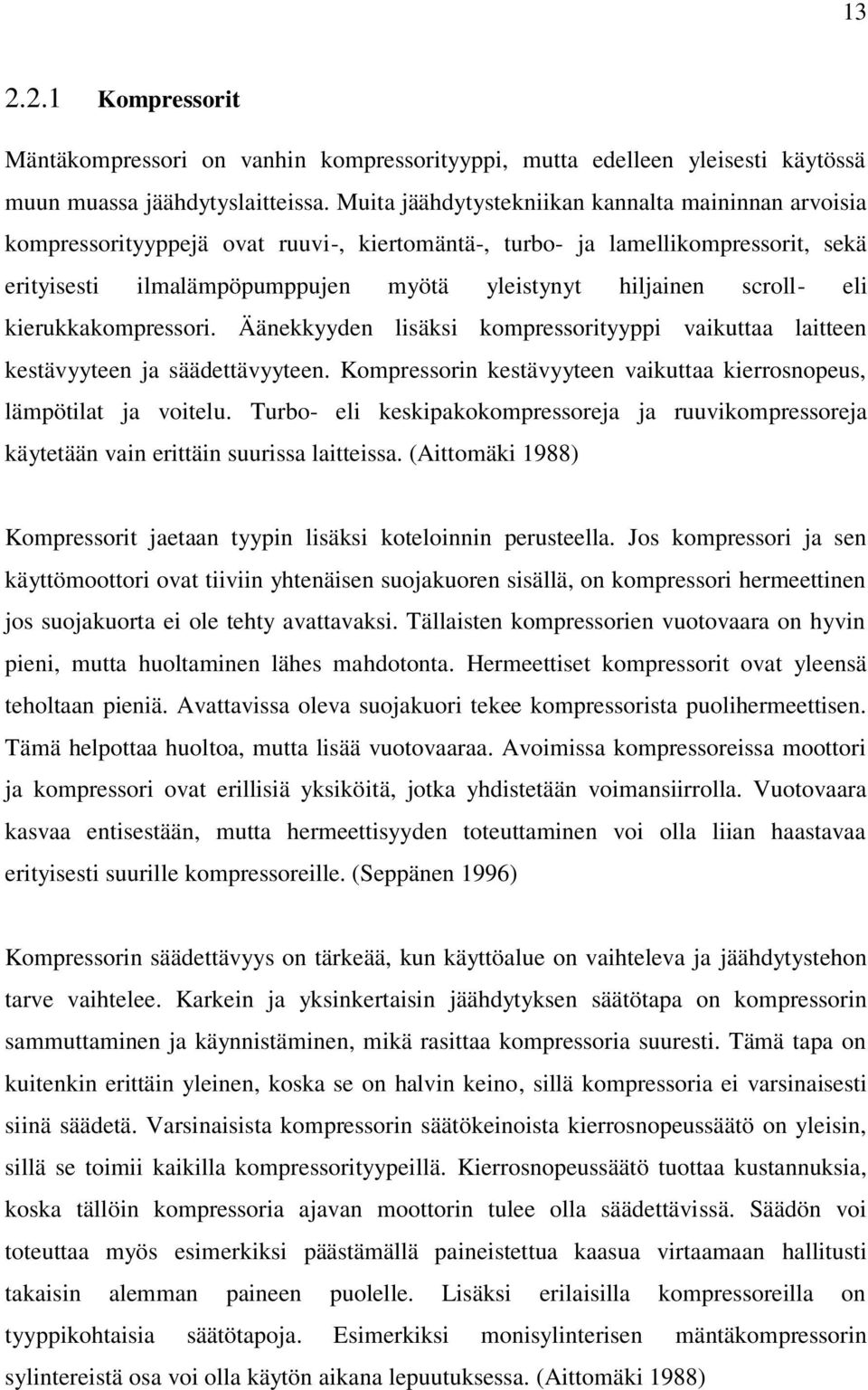 scroll- eli kierukkakompressori. Äänekkyyden lisäksi kompressorityyppi vaikuttaa laitteen kestävyyteen ja säädettävyyteen. Kompressorin kestävyyteen vaikuttaa kierrosnopeus, lämpötilat ja voitelu.