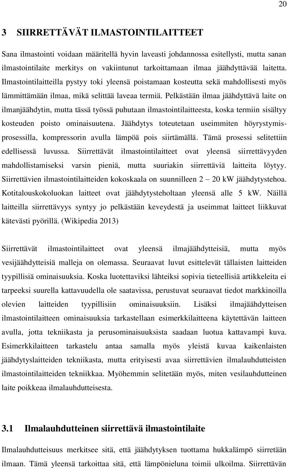 Pelkästään ilmaa jäähdyttävä laite on ilmanjäähdytin, mutta tässä työssä puhutaan ilmastointilaitteesta, koska termiin sisältyy kosteuden poisto ominaisuutena.