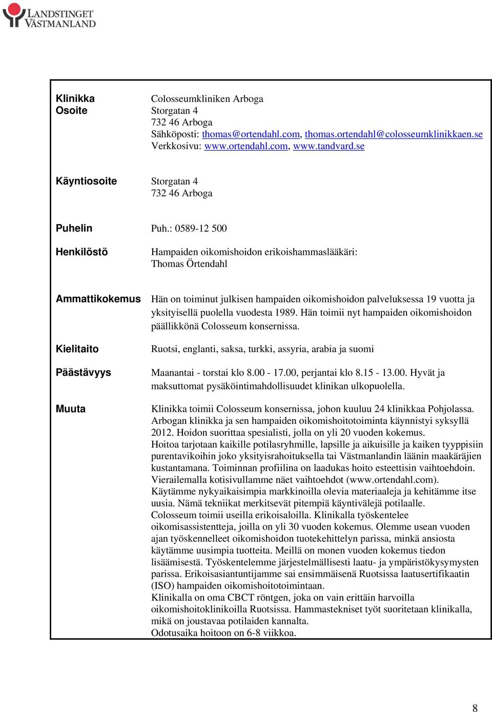 : 0589-12 500 Hampaiden oikomishoidon erikoishammaslääkäri: Thomas Örtendahl Ammattikokemus Hän on toiminut julkisen hampaiden oikomishoidon palveluksessa 19 vuotta ja yksityisellä puolella vuodesta