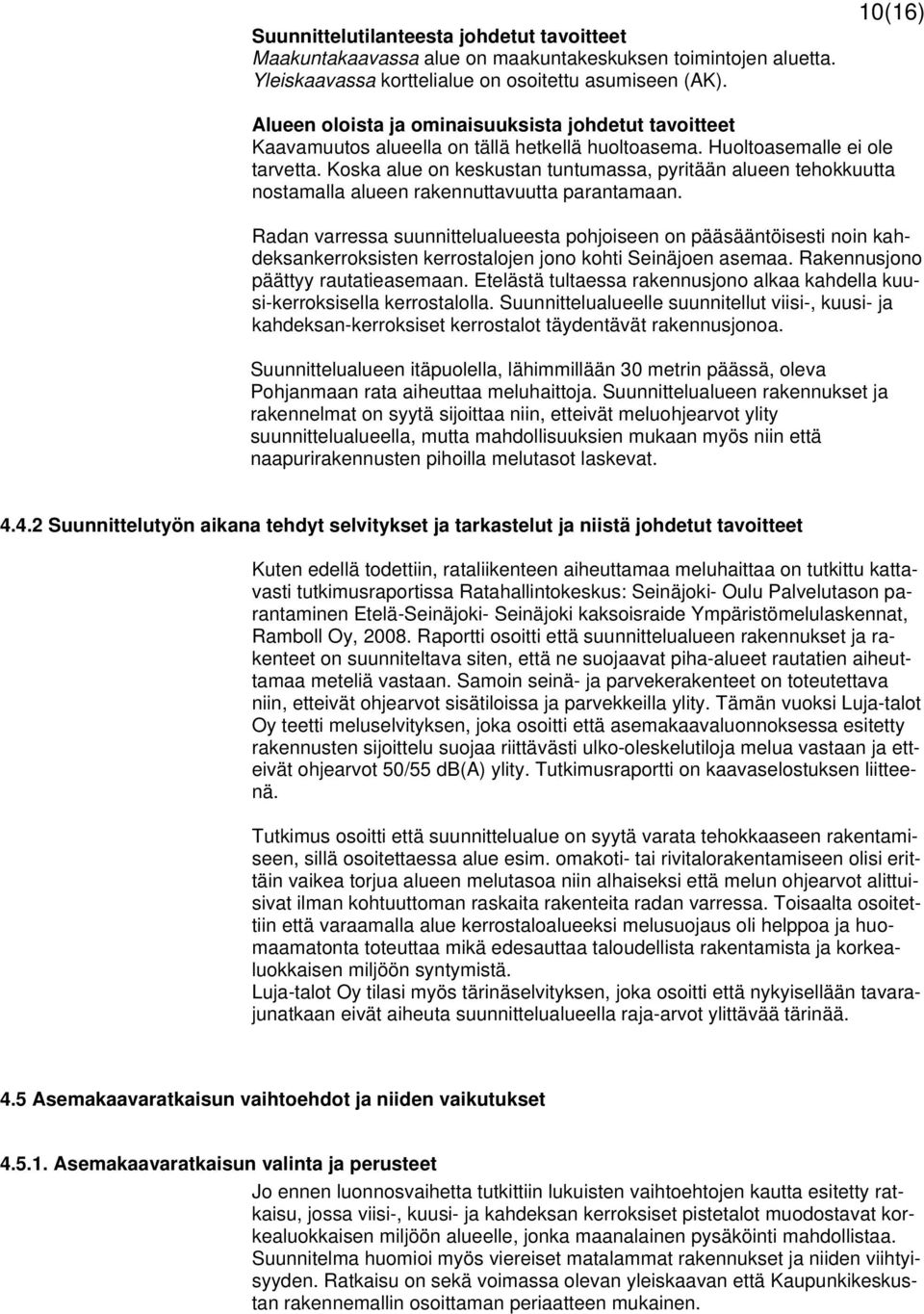 Koska alue on keskustan tuntumassa, pyritään alueen tehokkuutta nostamalla alueen rakennuttavuutta parantamaan.