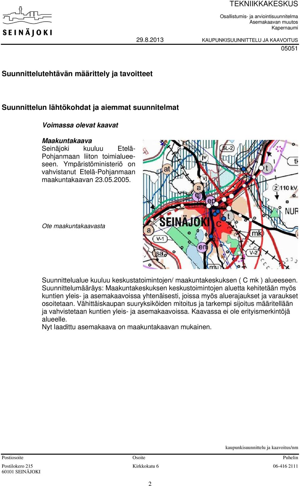 Pohjanmaan liiton toimialueeseen. Ympäristöministeriö on vahvistanut Etelä-Pohjanmaan maakuntakaavan 23.05.2005.