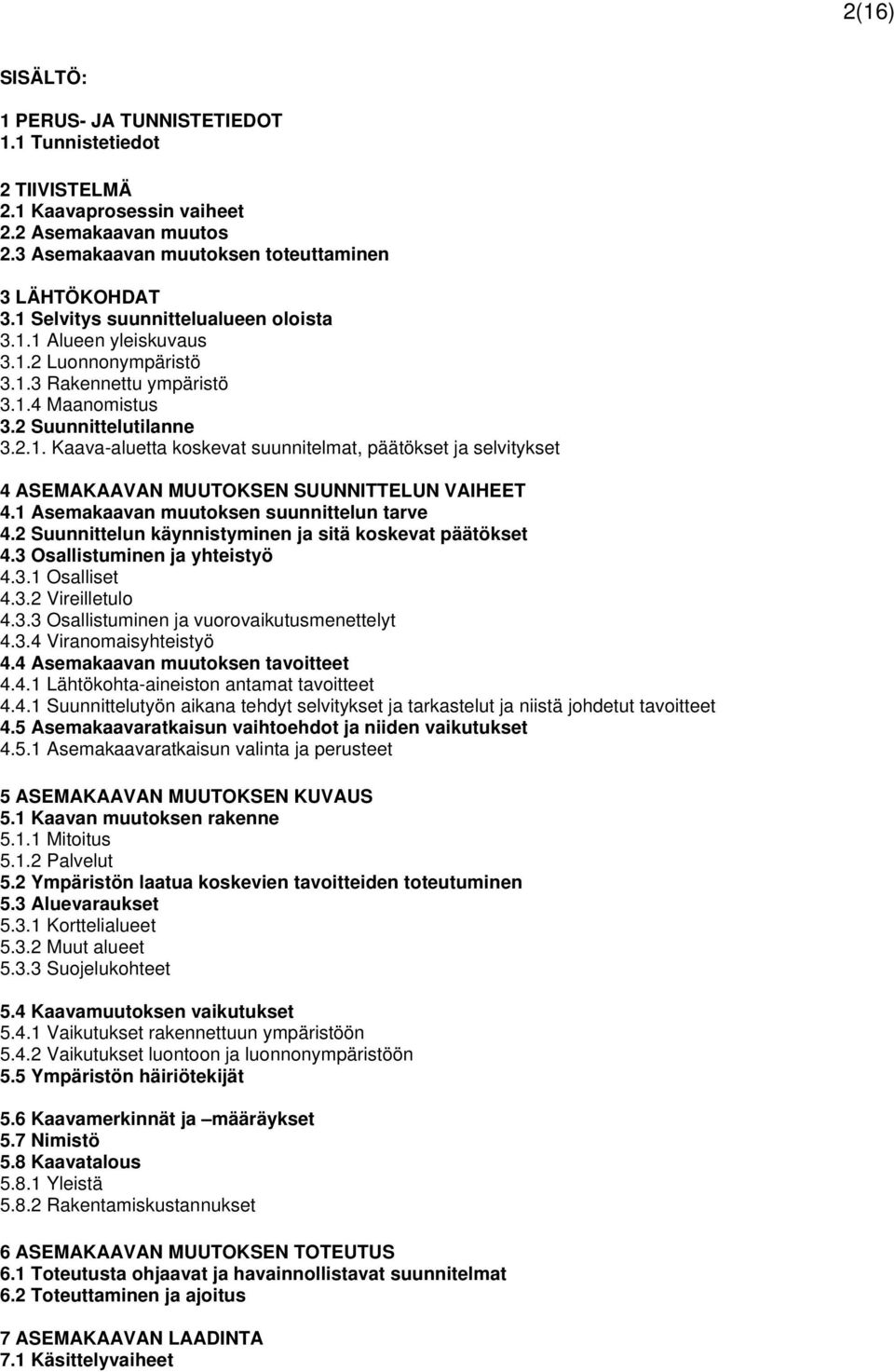 1 Asemakaavan muutoksen suunnittelun tarve 4.2 Suunnittelun käynnistyminen ja sitä koskevat päätökset 4.3 Osallistuminen ja yhteistyö 4.3.1 Osalliset 4.3.2 Vireilletulo 4.3.3 Osallistuminen ja vuorovaikutusmenettelyt 4.