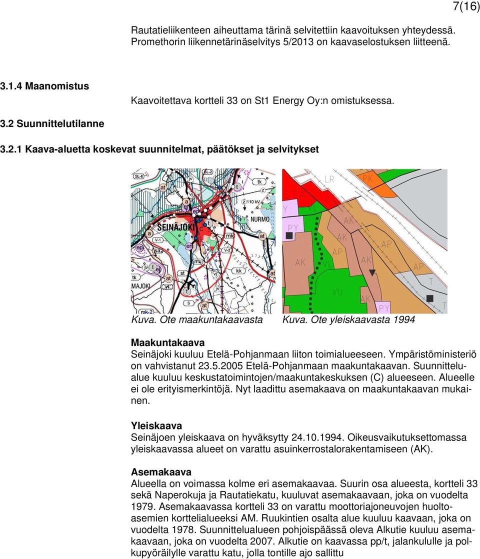 Ote yleiskaavasta 1994 Maakuntakaava Seinäjoki kuuluu Etelä-Pohjanmaan liiton toimialueeseen. Ympäristöministeriö on vahvistanut 23.5.2005 Etelä-Pohjanmaan maakuntakaavan.