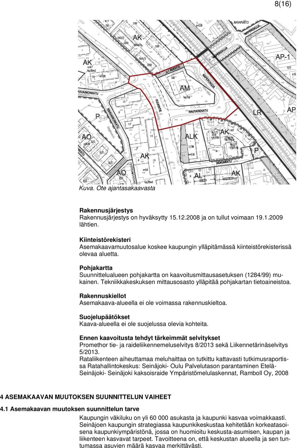 Pohjakartta Suunnittelualueen pohjakartta on kaavoitusmittausasetuksen (1284/99) mukainen. Tekniikkakeskuksen mittausosasto ylläpitää pohjakartan tietoaineistoa.