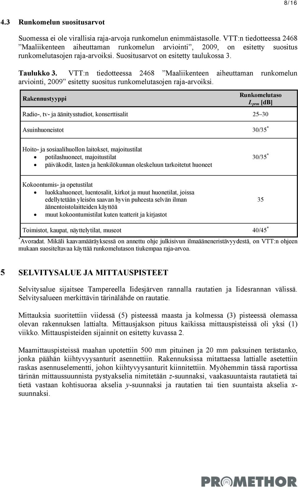 VTT:n tiedotteessa 2468 Maaliikenteen aiheuttaman runkomelun arviointi, 2009 esitetty suositus runkomelutasojen raja-arvoiksi.