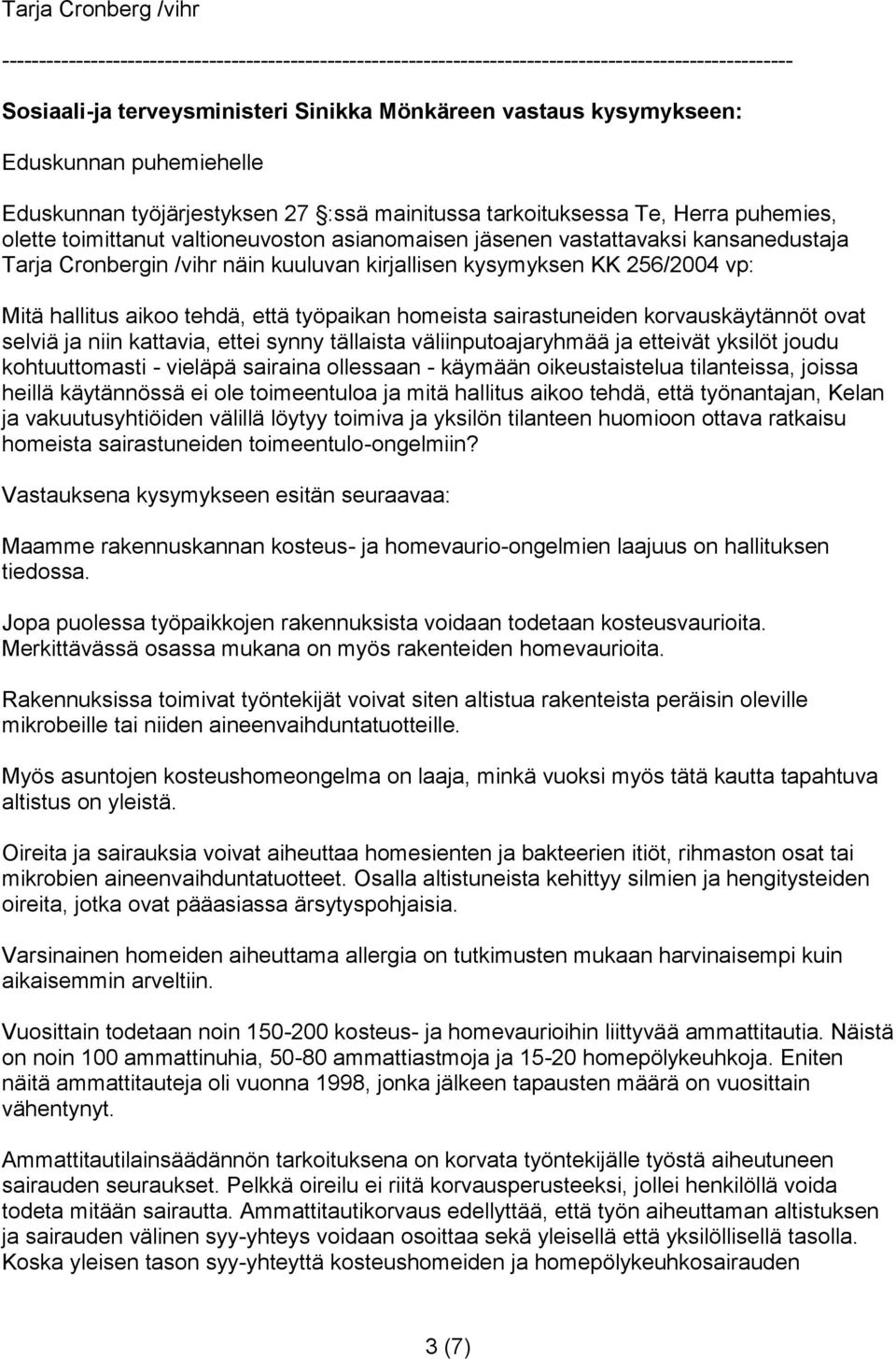 Cronbergin /vihr näin kuuluvan kirjallisen kysymyksen KK 256/2004 vp: Mitä hallitus aikoo tehdä, että työpaikan homeista sairastuneiden korvauskäytännöt ovat selviä ja niin kattavia, ettei synny