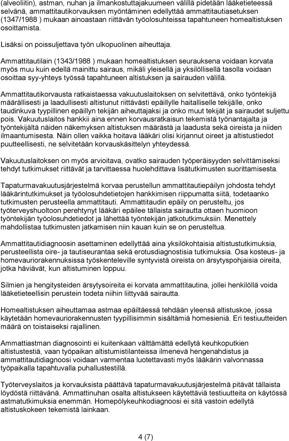 Ammattitautilain (1343/1988 ) mukaan homealtistuksen seurauksena voidaan korvata myös muu kuin edellä mainittu sairaus, mikäli yleisellä ja yksilöllisellä tasolla voidaan osoittaa syy-yhteys työssä