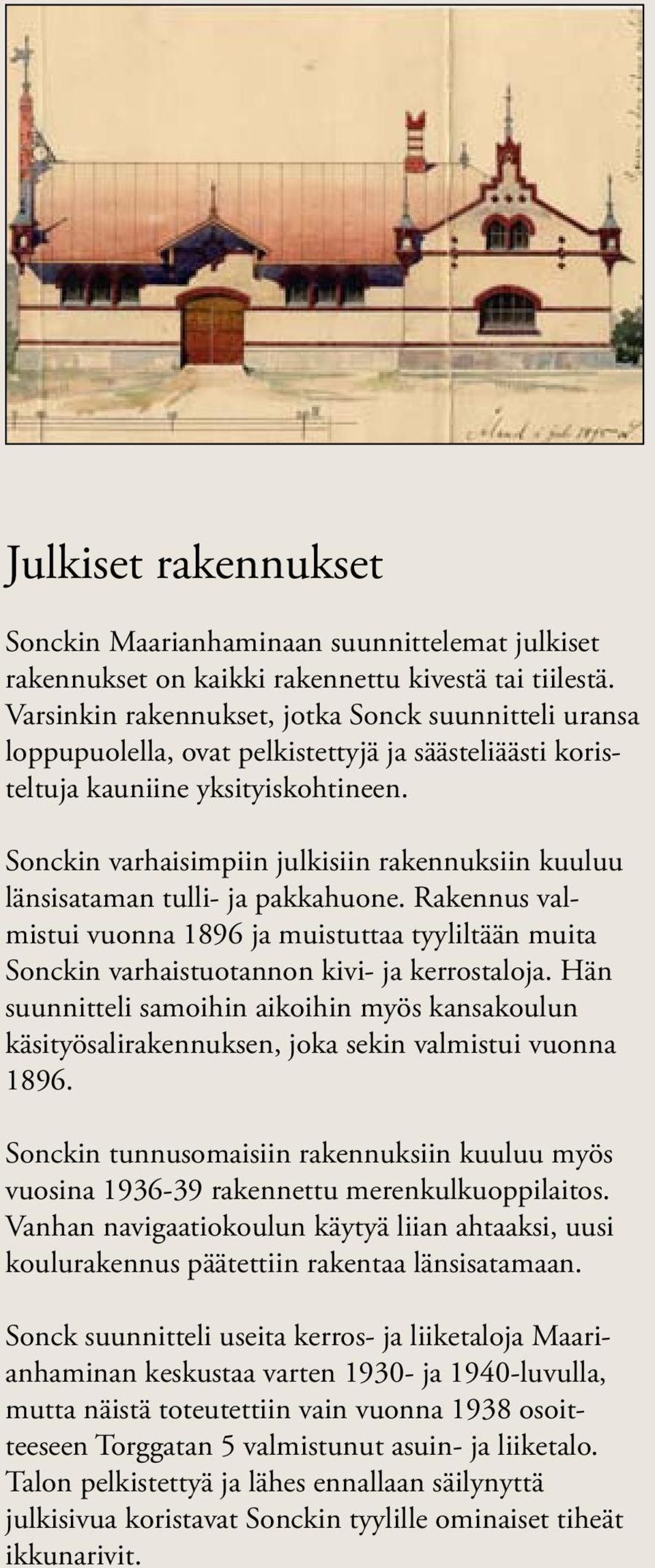 Sonckin varhaisimpiin julkisiin rakennuksiin kuuluu länsisataman tulli- ja pakkahuone. Rakennus valmistui vuonna 1896 ja muistuttaa tyyliltään muita Sonckin varhaistuotannon kivi- ja kerrostaloja.