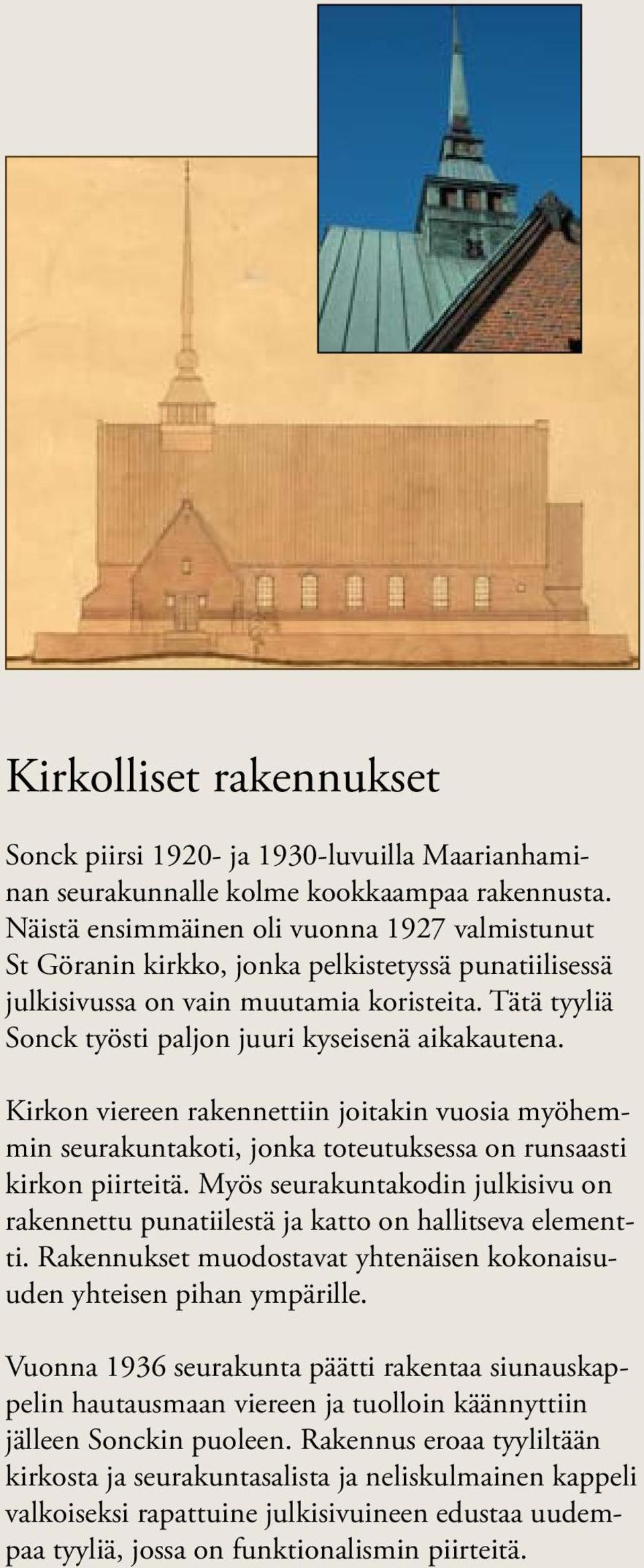 Tätä tyyliä Sonck työsti paljon juuri kyseisenä aikakautena. Kirkon viereen rakennettiin joitakin vuosia myöhemmin seurakuntakoti, jonka toteutuksessa on runsaasti kirkon piirteitä.