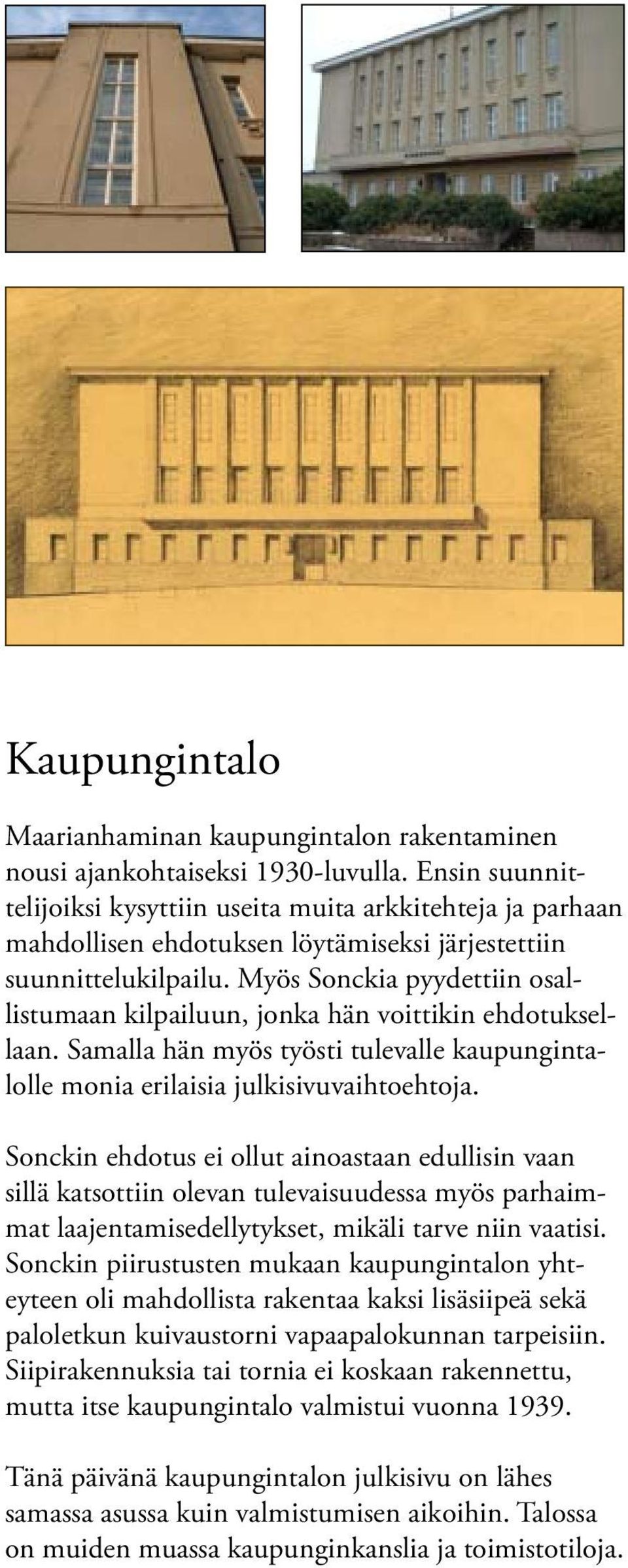 Myös Sonckia pyydettiin osallistumaan kilpailuun, jonka hän voittikin ehdotuksellaan. Samalla hän myös työsti tulevalle kaupungintalolle monia erilaisia julkisivuvaihtoehtoja.