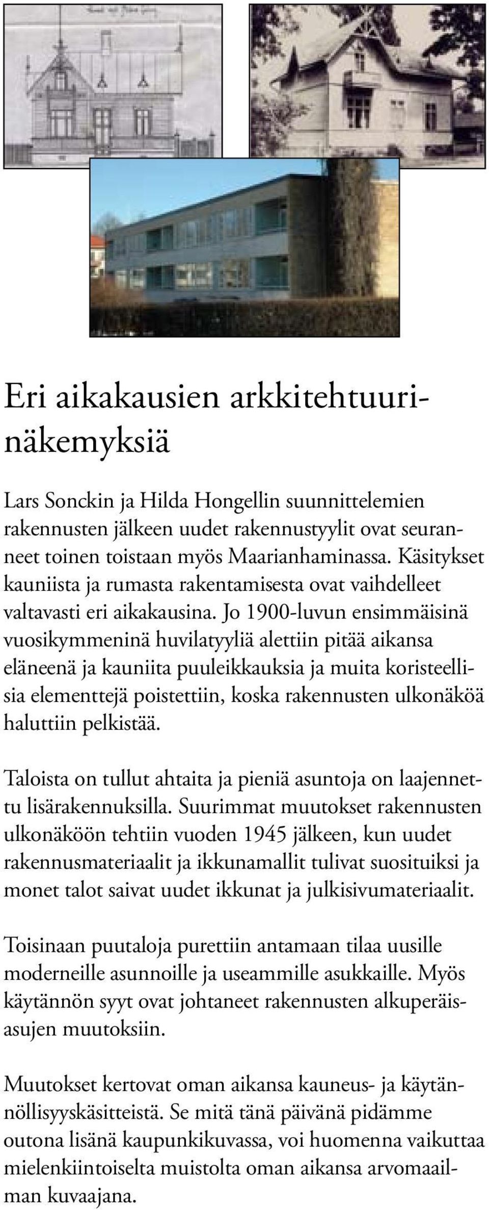 Jo 1900-luvun ensimmäisinä vuosikymmeninä huvilatyyliä alettiin pitää aikansa eläneenä ja kauniita puuleikkauksia ja muita koristeellisia elementtejä poistettiin, koska rakennusten ulkonäköä