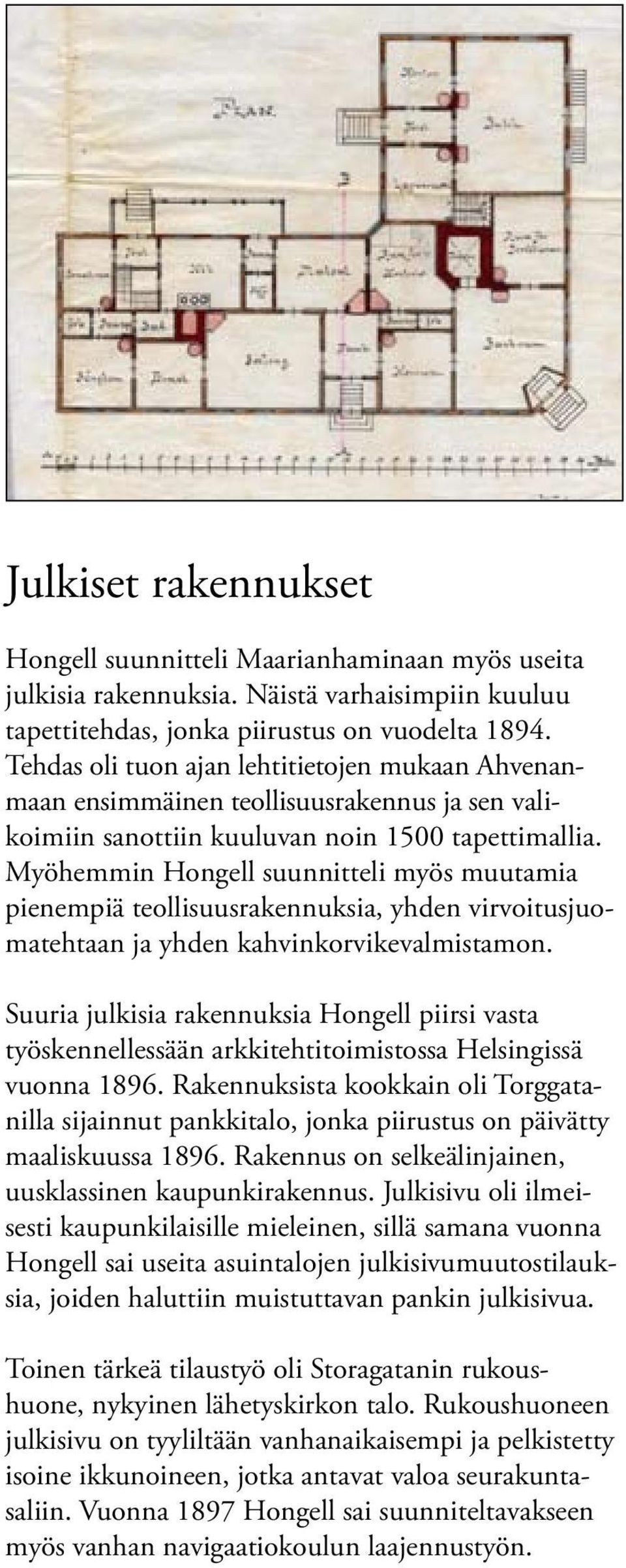 Myöhemmin Hongell suunnitteli myös muutamia pienempiä teollisuusrakennuksia, yhden virvoitusjuomatehtaan ja yhden kahvinkorvikevalmistamon.