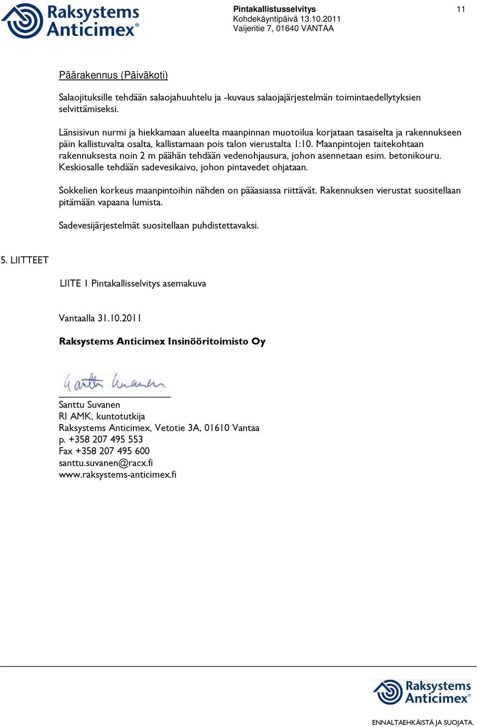 Maanpintojen taitekohtaan rakennuksesta noin 2 m päähän tehdään vedenohjausura, johon asennetaan esim. betonikouru. Keskiosalle tehdään sadevesikaivo, johon pintavedet ohjataan.