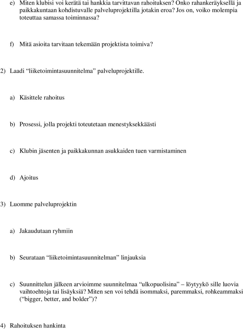 a) Käsittele rahoitus b) Prosessi, jolla projekti toteutetaan menestyksekkäästi c) Klubin jäsenten ja paikkakunnan asukkaiden tuen varmistaminen d) Ajoitus 3) Luomme palveluprojektin a) Jakaudutaan