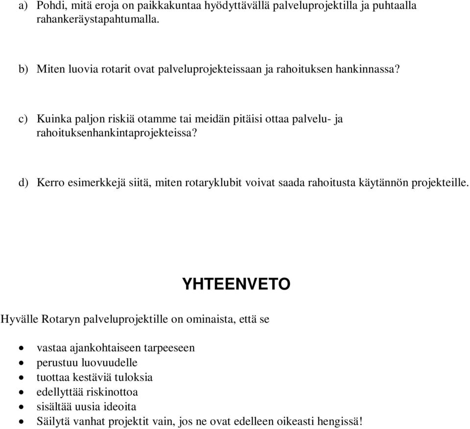 c) Kuinka paljon riskiä otamme tai meidän pitäisi ottaa palvelu- ja rahoituksenhankintaprojekteissa?