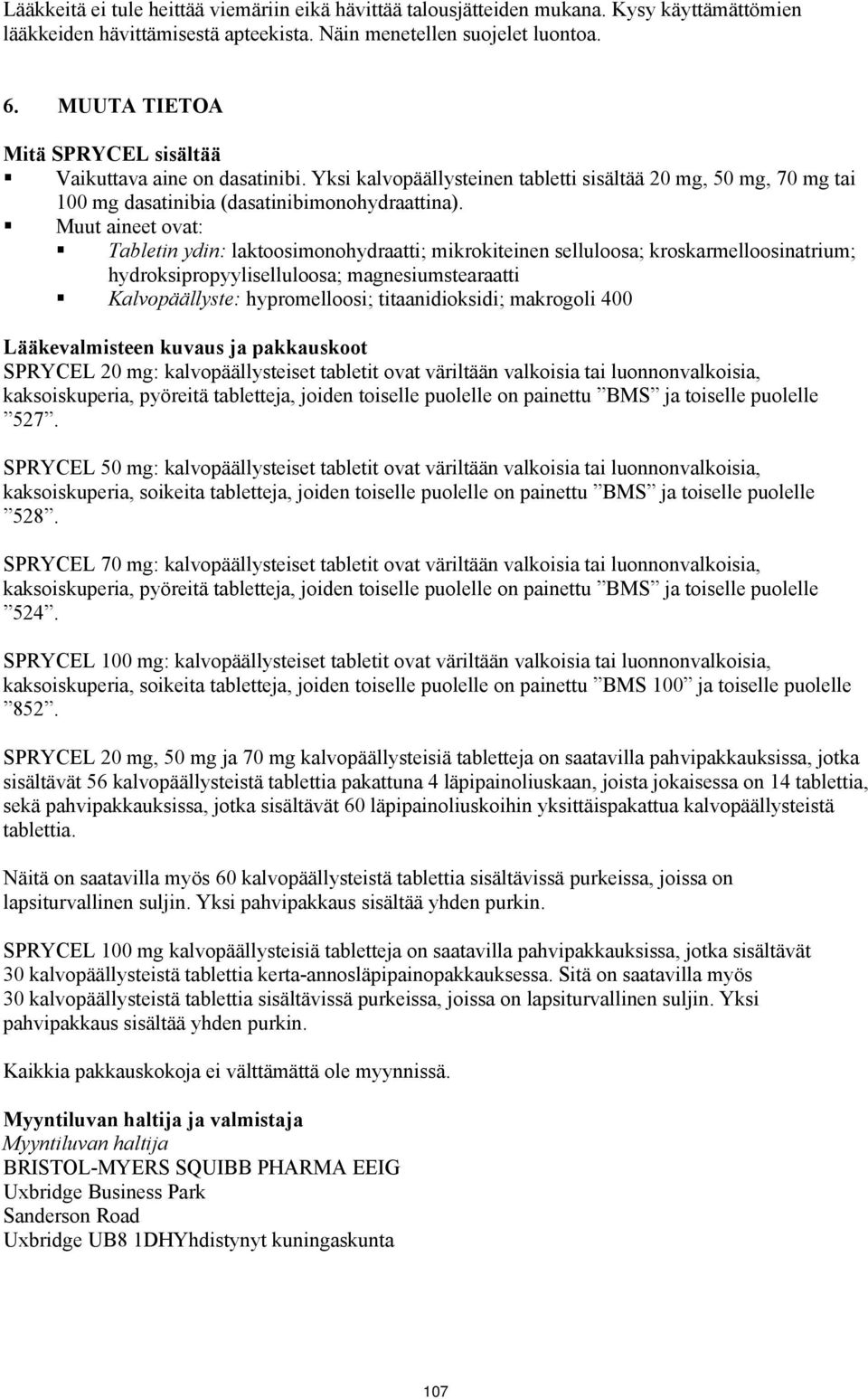 Muut aineet ovat: Tabletin ydin: laktoosimonohydraatti; mikrokiteinen selluloosa; kroskarmelloosinatrium; hydroksipropyyliselluloosa; magnesiumstearaatti Kalvopäällyste: hypromelloosi;