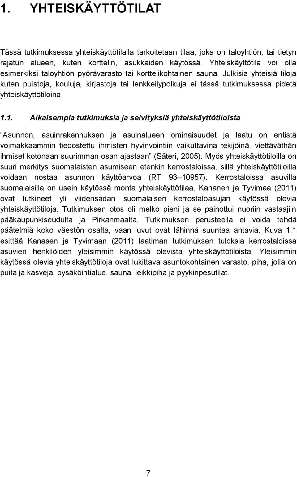 Julkisia yhteisiä tiloja kuten puistoja, kouluja, kirjastoja tai lenkkeilypolkuja ei tässä tutkimuksessa pidetä yhteiskäyttötiloina 1.