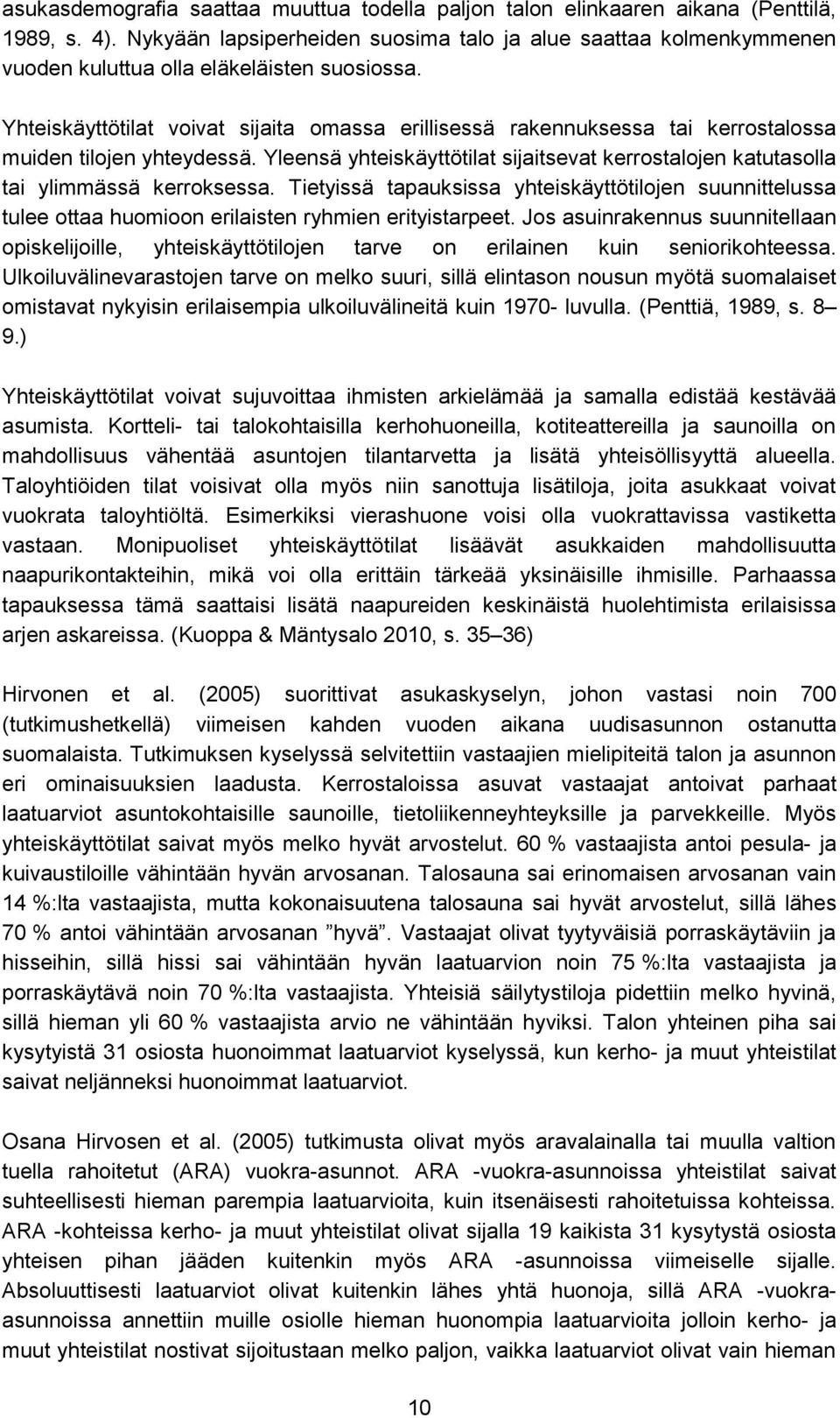 Yhteiskäyttötilat voivat sijaita omassa erillisessä rakennuksessa tai kerrostalossa muiden tilojen yhteydessä.