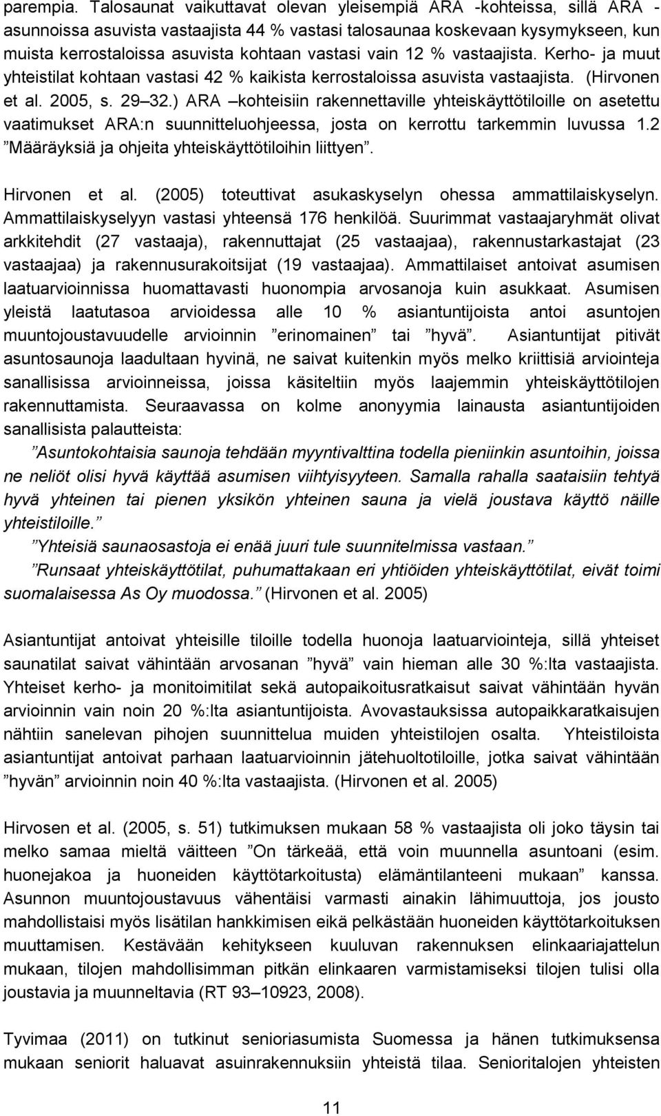 vain 12 % vastaajista. Kerho- ja muut yhteistilat kohtaan vastasi 42 % kaikista kerrostaloissa asuvista vastaajista. (Hirvonen et al. 2005, s. 29 32.