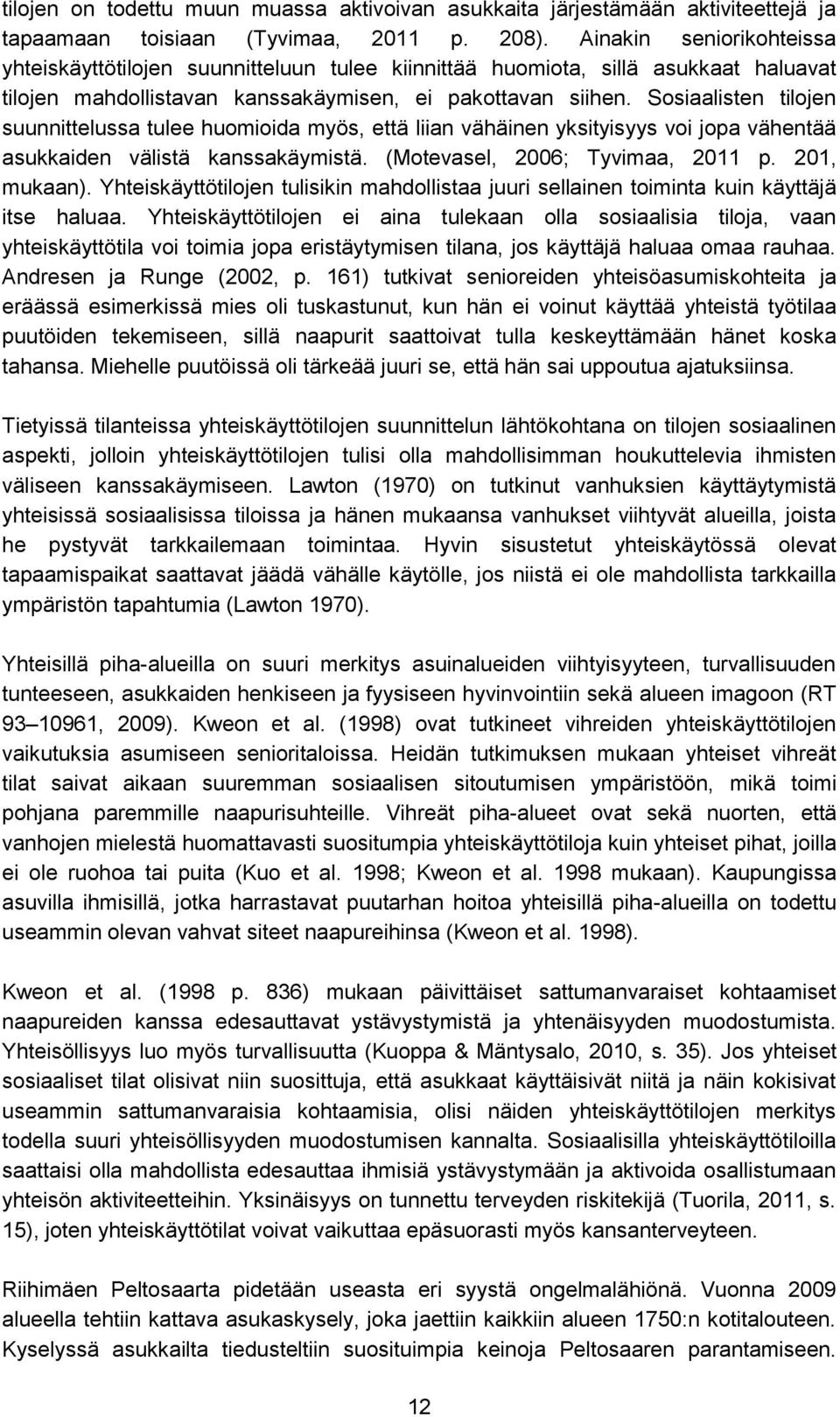 Sosiaalisten tilojen suunnittelussa tulee huomioida myös, että liian vähäinen yksityisyys voi jopa vähentää asukkaiden välistä kanssakäymistä. (Motevasel, 2006; Tyvimaa, 2011 p. 201, mukaan).