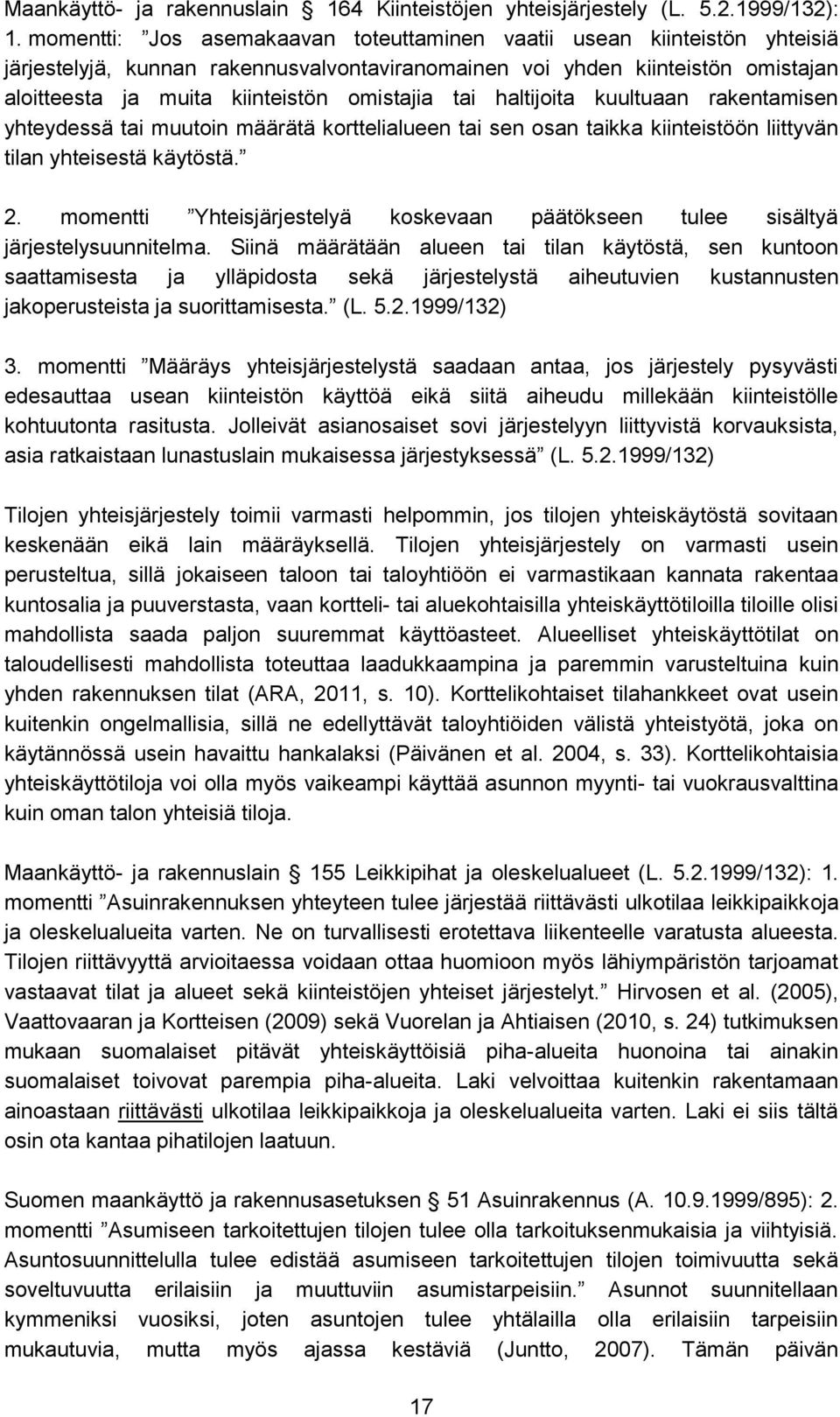 tai haltijoita kuultuaan rakentamisen yhteydessä tai muutoin määrätä korttelialueen tai sen osan taikka kiinteistöön liittyvän tilan yhteisestä käytöstä. 2.