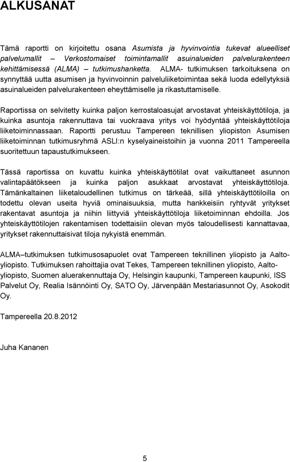 ALMA- tutkimuksen tarkoituksena on synnyttää uutta asumisen ja hyvinvoinnin palveluliiketoimintaa sekä luoda edellytyksiä asuinalueiden palvelurakenteen eheyttämiselle ja rikastuttamiselle.