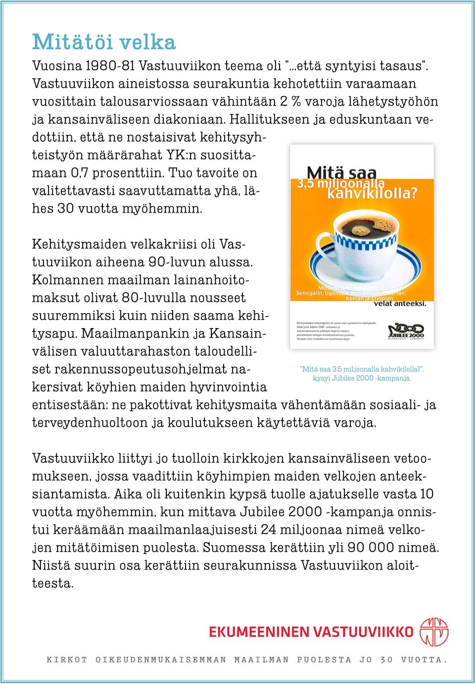 Hallitukseen ja eduskuntaan vedottiin, että ne nostaisivat kehitysyhteistyön määrärahat YK:n suosittamaan 0,7 prosenttiin. Tuo tavoite on valitettavasti saavuttamatta yhä, lähes 30 vuotta myöhemmin.