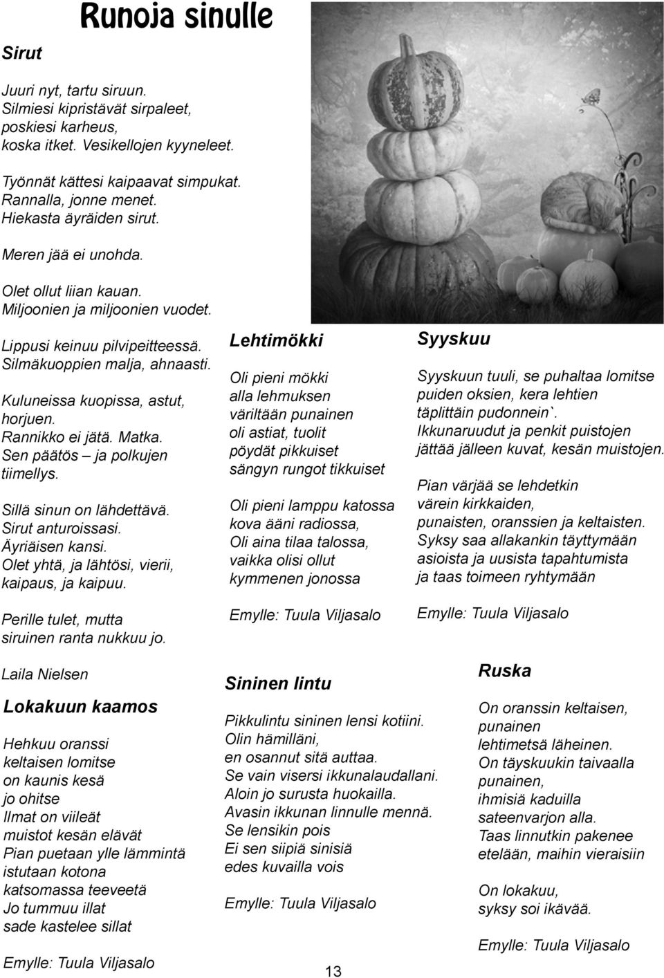 Kuluneissa kuopissa, astut, horjuen. Rannikko ei jätä. Matka. Sen päätös ja polkujen tiimellys. Sillä sinun on lähdettävä. Sirut anturoissasi. Äyriäisen kansi.