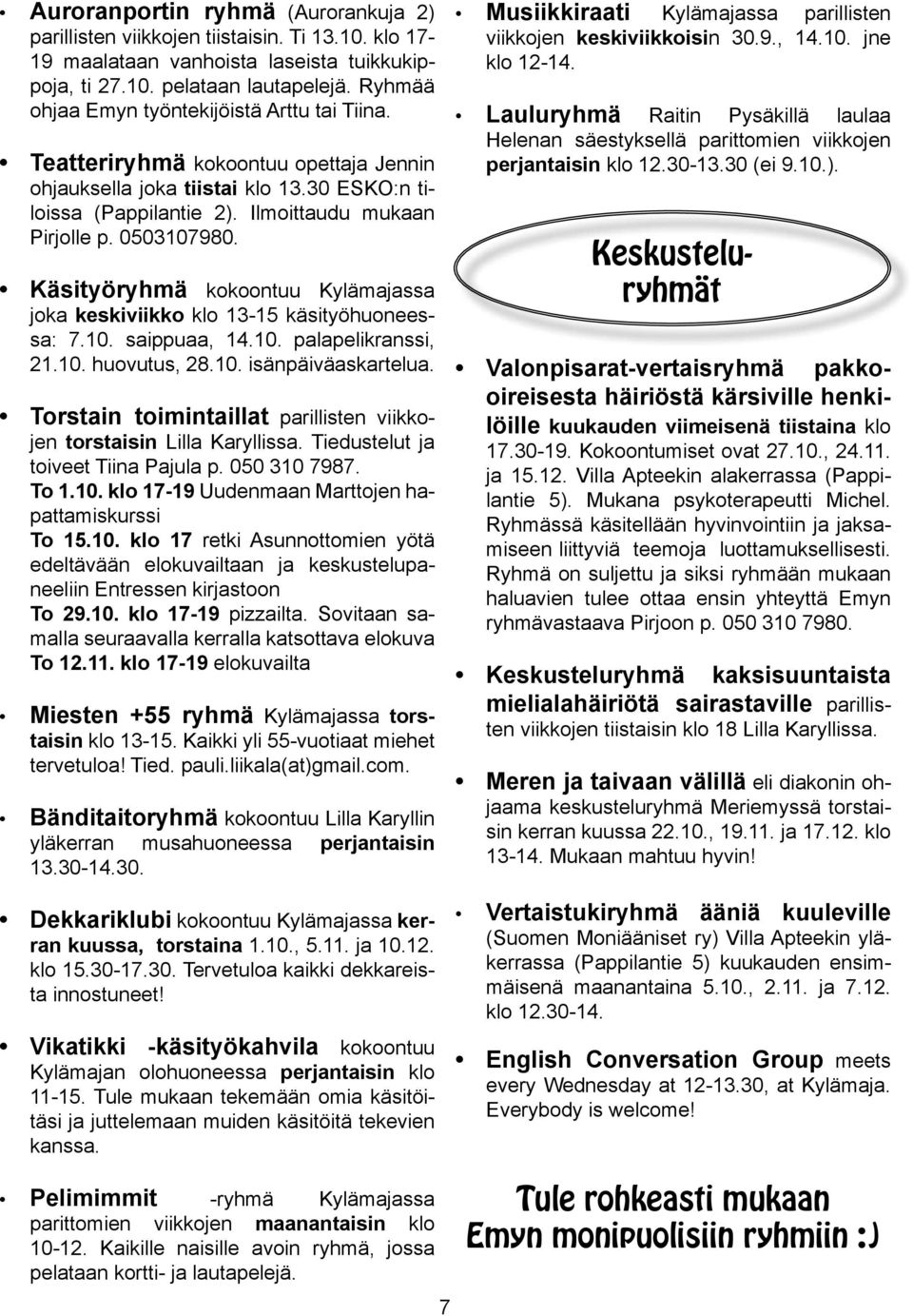 Käsityöryhmä kokoontuu Kylämajassa joka keskiviikko klo 13-15 käsityöhuoneessa: 7.10. saippuaa, 14.10. palapelikranssi, 21.10. huovutus, 28.10. isänpäiväaskartelua.