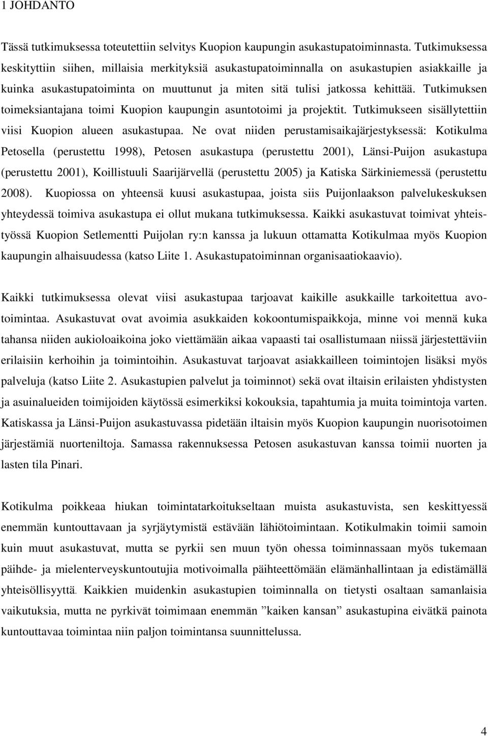 Tutkimuksen toimeksiantajana toimi Kuopion kaupungin asuntotoimi ja projektit. Tutkimukseen sisällytettiin viisi Kuopion alueen asukastupaa.