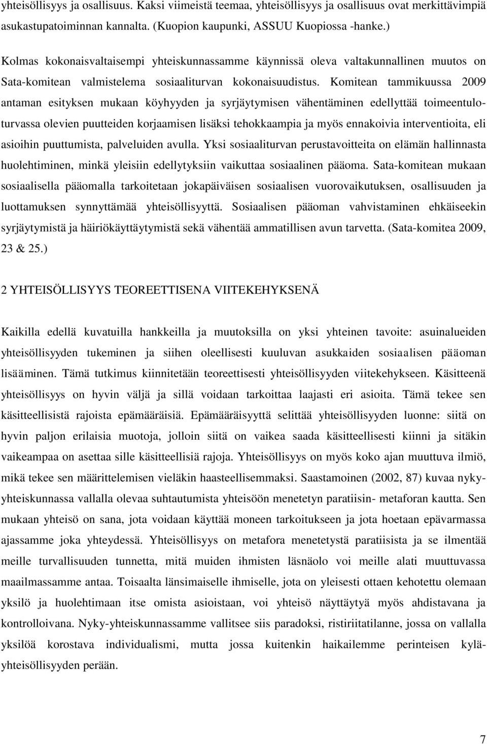 Komitean tammikuussa 2009 antaman esityksen mukaan köyhyyden ja syrjäytymisen vähentäminen edellyttää toimeentuloturvassa olevien puutteiden korjaamisen lisäksi tehokkaampia ja myös ennakoivia