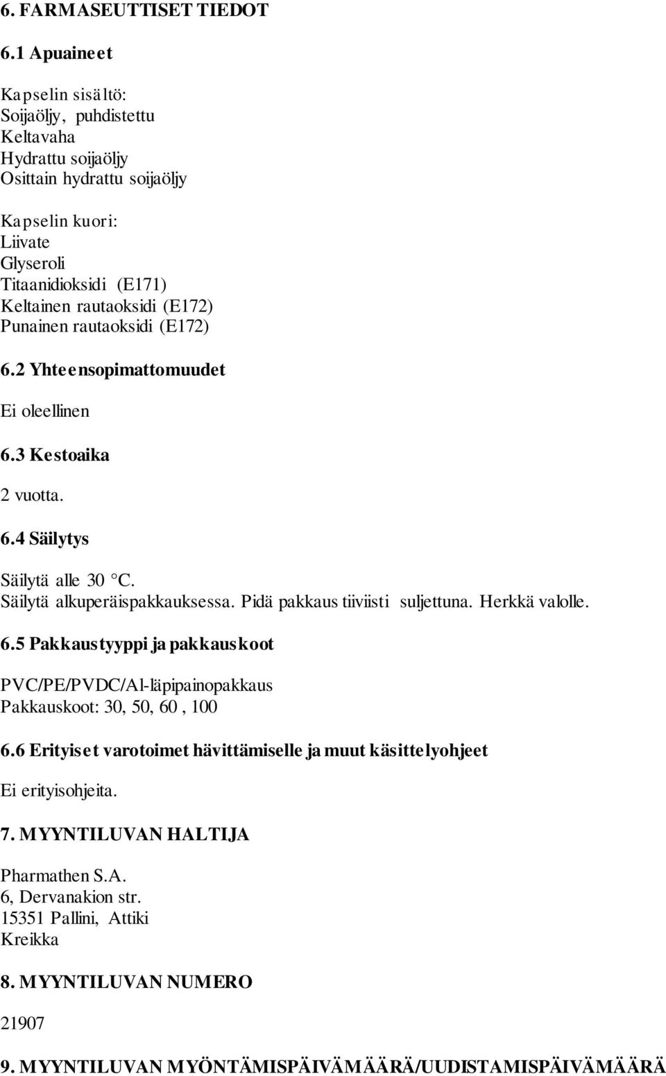 (E172) Punainen rautaoksidi (E172) 6.2 Yhteensopimattomuudet Ei oleellinen 6.3 Kestoaika 2 vuotta. 6.4 Säilytys Säilytä alle 30 C. Säilytä alkuperäispakkauksessa.