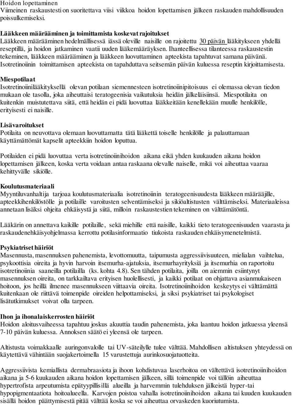 vaatii uuden lääkemääräyksen. Ihanteellisessa tilanteessa raskaustestin tekeminen, lääkkeen määrääminen ja lääkkeen luovuttaminen apteekista tapahtuvat samana päivänä.