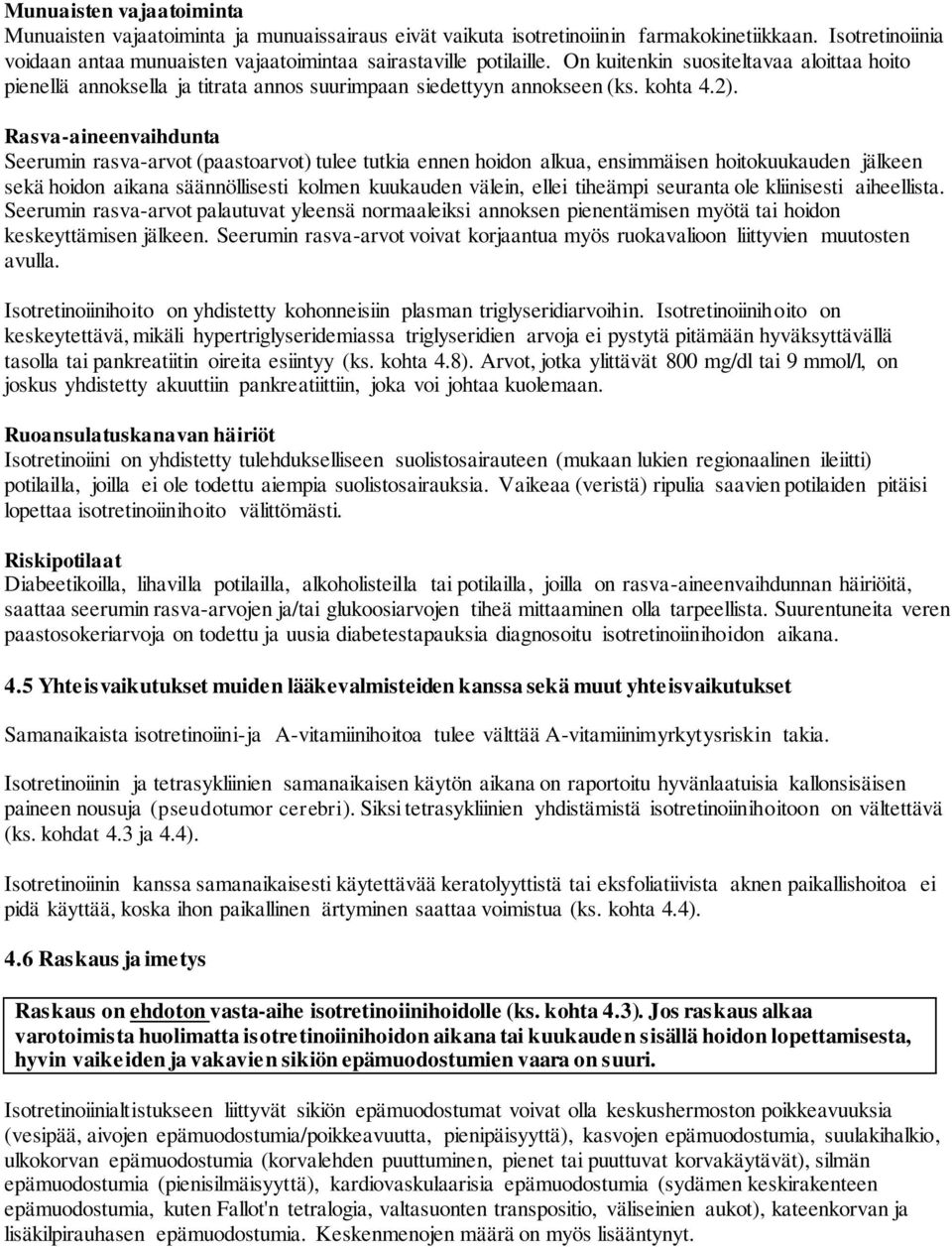 Rasva-aineenvaihdunta Seerumin rasva-arvot (paastoarvot) tulee tutkia ennen hoidon alkua, ensimmäisen hoitokuukauden jälkeen sekä hoidon aikana säännöllisesti kolmen kuukauden välein, ellei tiheämpi