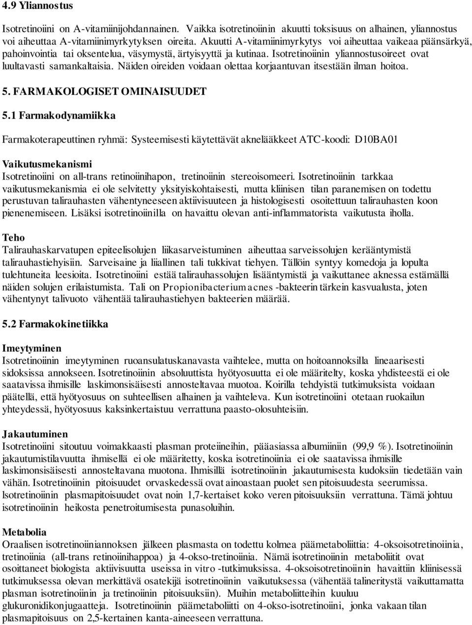 Näiden oireiden voidaan olettaa korjaantuvan itsestään ilman hoitoa. 5. FARMAKOLOGISET OMINAISUUDET 5.