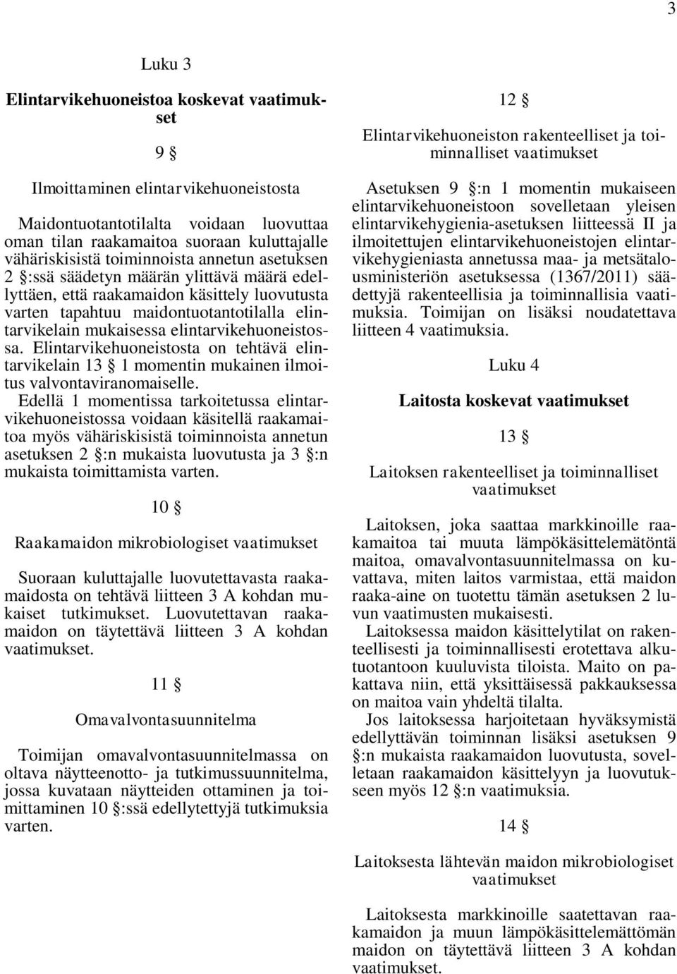 elintarvikehuoneistossa. Elintarvikehuoneistosta on tehtävä elintarvikelain 13 1 momentin mukainen ilmoitus valvontaviranomaiselle.