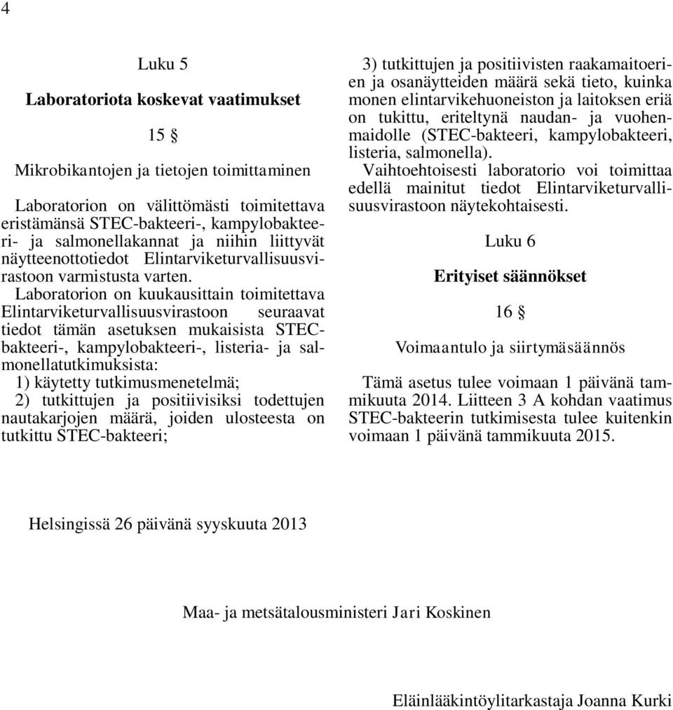 Laboratorion on kuukausittain toimitettava Elintarviketurvallisuusvirastoon seuraavat tiedot tämän asetuksen mukaisista STECbakteeri-, kampylobakteeri-, listeria- ja salmonellatutkimuksista: 1)