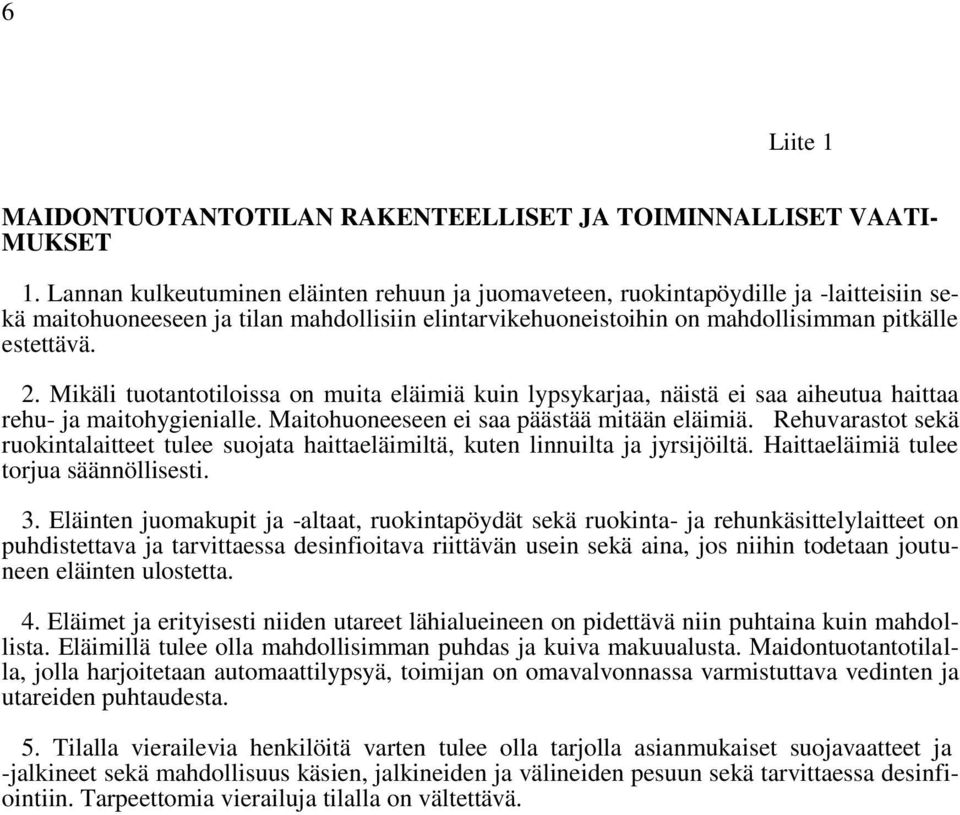 Mikäli tuotantotiloissa on muita eläimiä kuin lypsykarjaa, näistä ei saa aiheutua haittaa rehu- ja maitohygienialle. Maitohuoneeseen ei saa päästää mitään eläimiä.
