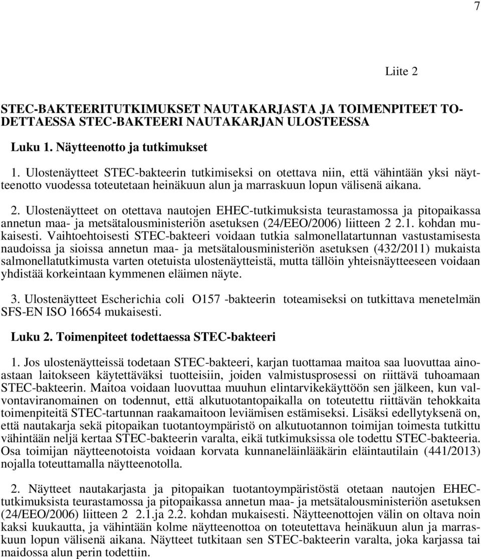Ulostenäytteet on otettava nautojen EHEC-tutkimuksista teurastamossa ja pitopaikassa annetun maa- ja metsätalousministeriön asetuksen (24/EEO/2006) liitteen 2 2.1. kohdan mukaisesti.