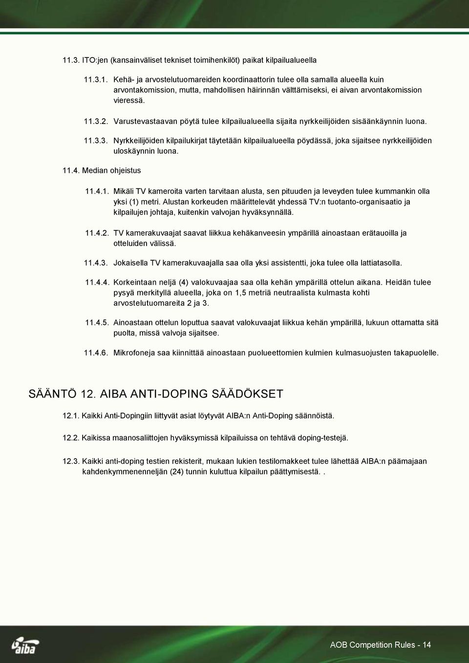 11.4. Median ohjeistus 11.4.1. Mikäli TV kameroita varten tarvitaan alusta, sen pituuden ja leveyden tulee kummankin olla yksi (1) metri.